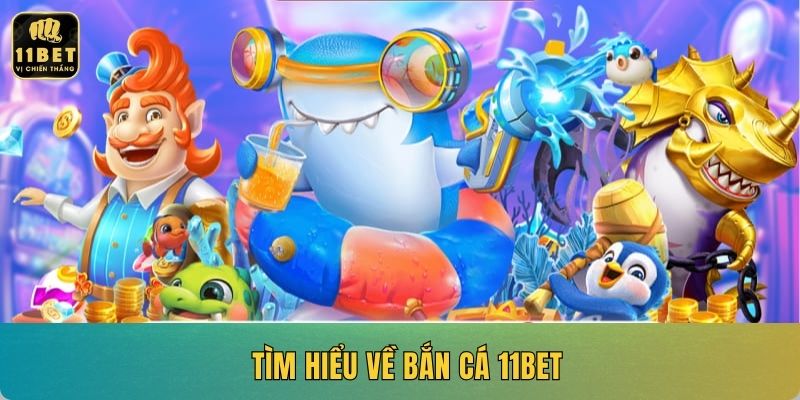 Tìm hiểu về Bắn cá 11BET