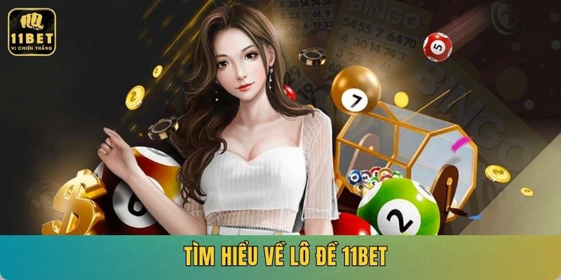 Tìm Hiểu Về Lô Đề 11BET